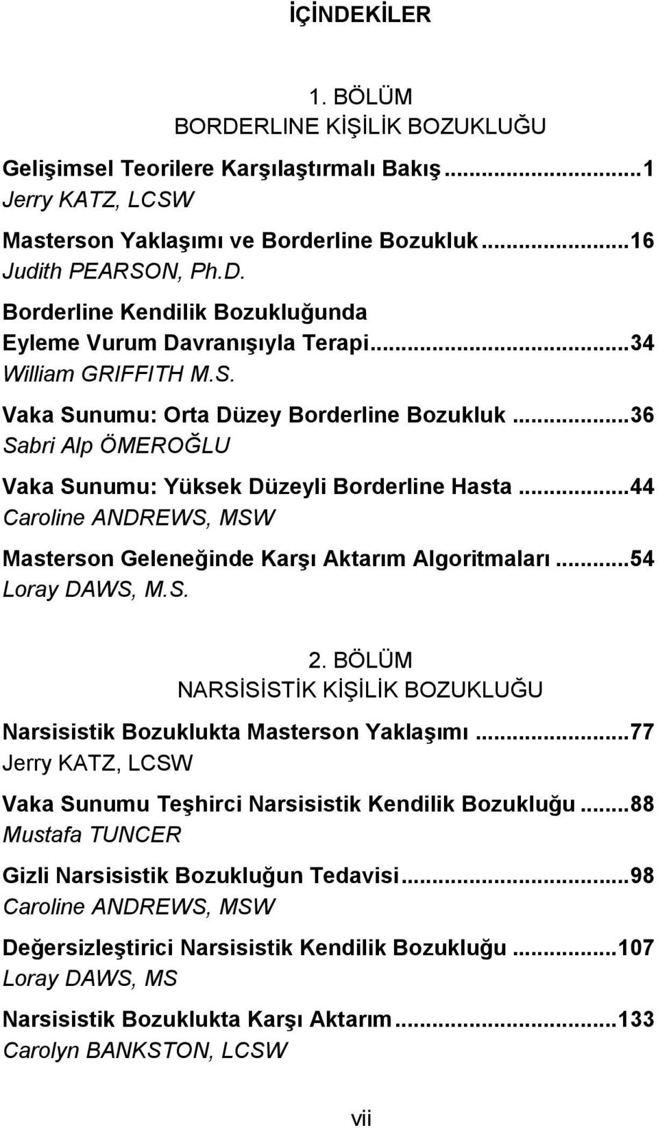 ..44 Caroline ANDREWS, MSW Masterson Geleneğinde Karşı Aktarım Algoritmaları...54 Loray DAWS, M.S. 2. BÖLÜM NARSİSİSTİK KİŞİLİK BOZUKLUĞU Narsisistik Bozuklukta Masterson Yaklaşımı.