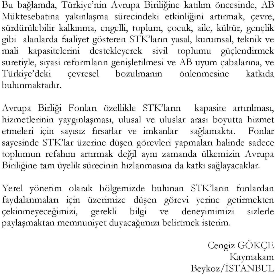 çabalarına, ve Türkiye deki çevresel bozulmanın önlenmesine katkıda bulunmaktadır.