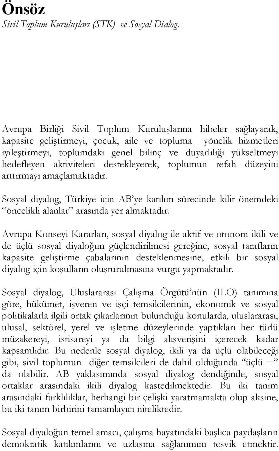 hedefleyen aktiviteleri destekleyerek, toplumun refah düzeyini arttırmayı amaçlamaktadır. Sosyal diyalog, Türkiye için AB ye katılım sürecinde kilit önemdeki öncelikli alanlar arasında yer almaktadır.