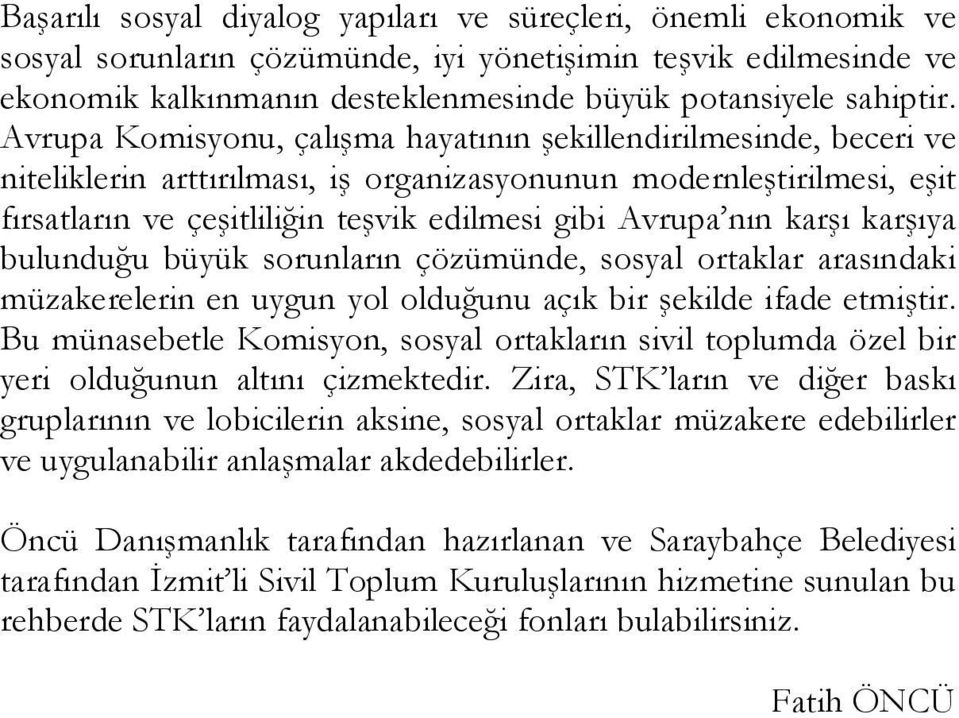 karşı karşıya bulunduğu büyük sorunların çözümünde, sosyal ortaklar arasındaki müzakerelerin en uygun yol olduğunu açık bir şekilde ifade etmiştir.