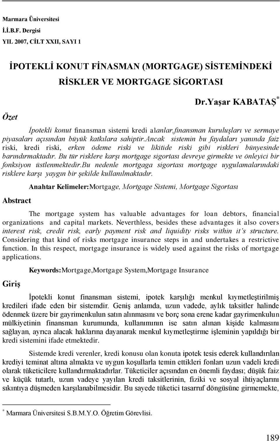 ancak sistemin bu faydaları yanında faiz riski, kredi riski, erken ödeme riski ve likitide riski gibi riskleri bünyesinde barındırmaktadır.