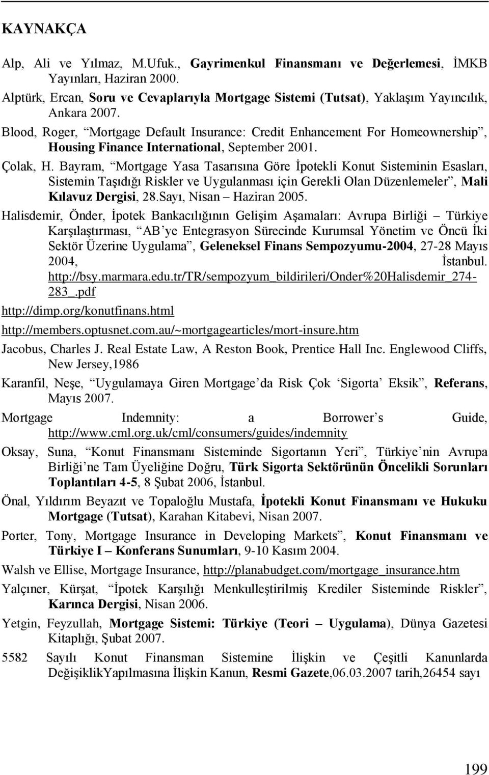 Blood, Roger, Mortgage Default Insurance: Credit Enhancement For Homeownership, Housing Finance International, September 2001. Çolak, H.