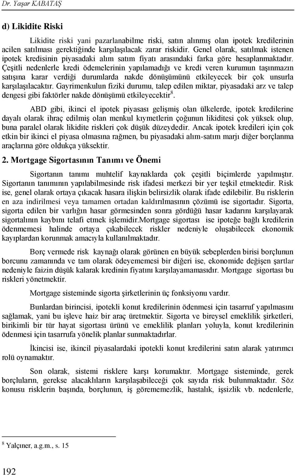 Çeşitli nedenlerle kredi ödemelerinin yapılamadığı ve kredi veren kurumun taşınmazın satışına karar verdiği durumlarda nakde dönüşümünü etkileyecek bir çok unsurla karşılaşılacaktır.