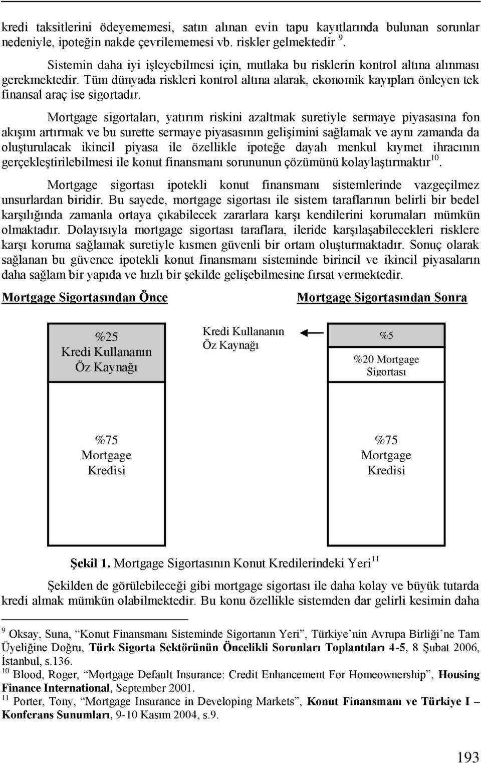 Tüm dünyada riskleri kontrol altına alarak, ekonomik kayıpları önleyen tek finansal araç ise sigortadır.