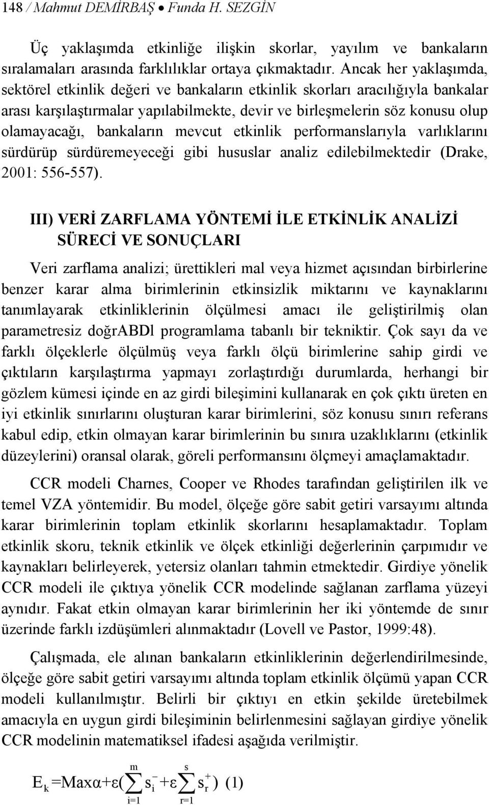 bankaların mevcut etkinlik performanslarıyla varlıklarını sürdürüp sürdüremeyeceği gibi hususlar analiz edilebilmektedir (Drake, 2001: 556-557).