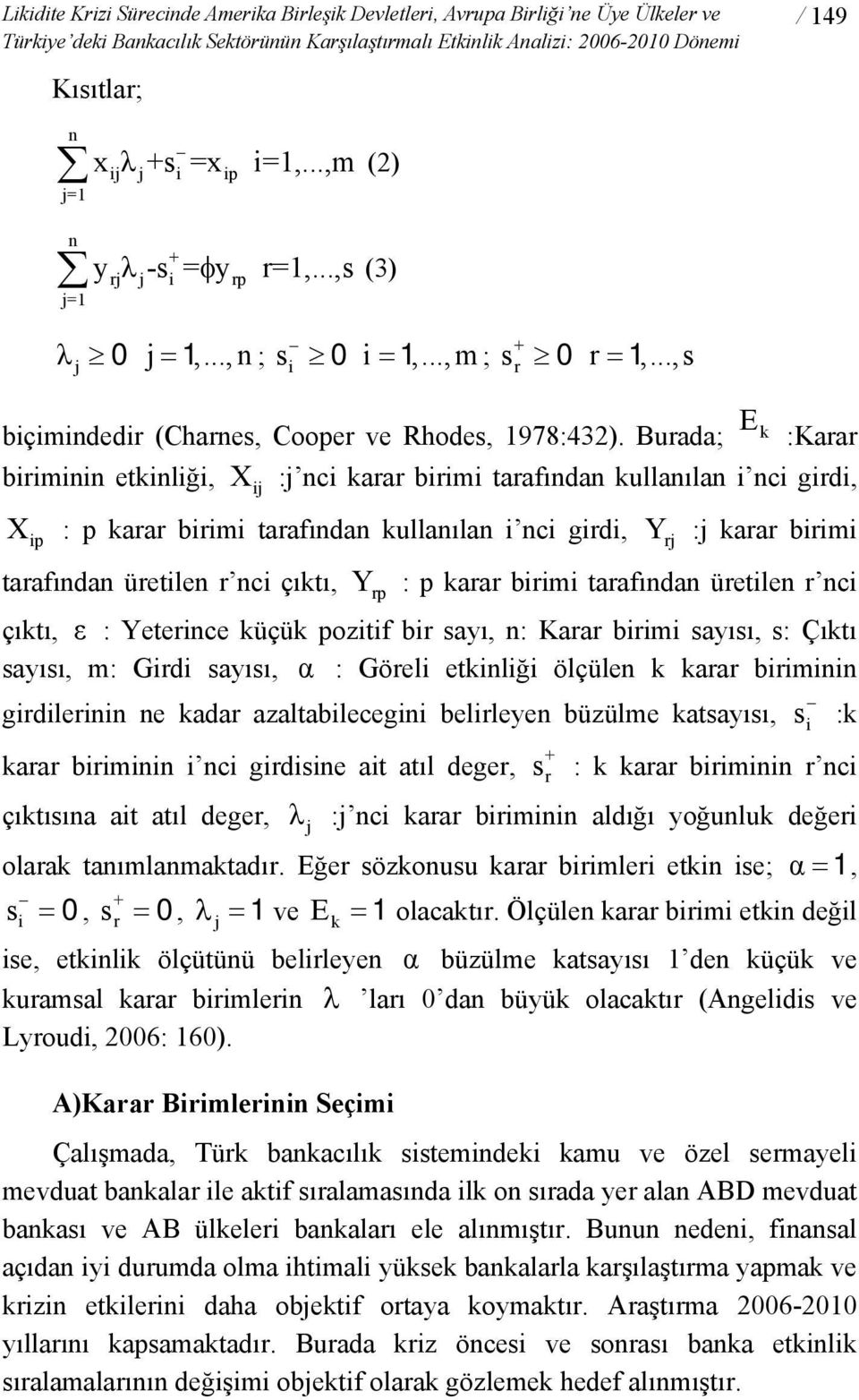 Burada; :Karar biriminin etkinliği, X :j nci karar birimi tarafından kullanılan i nci girdi, ij X ip : p karar birimi tarafından kullanılan i nci girdi, E k Y rj :j karar birimi tarafından üretilen r