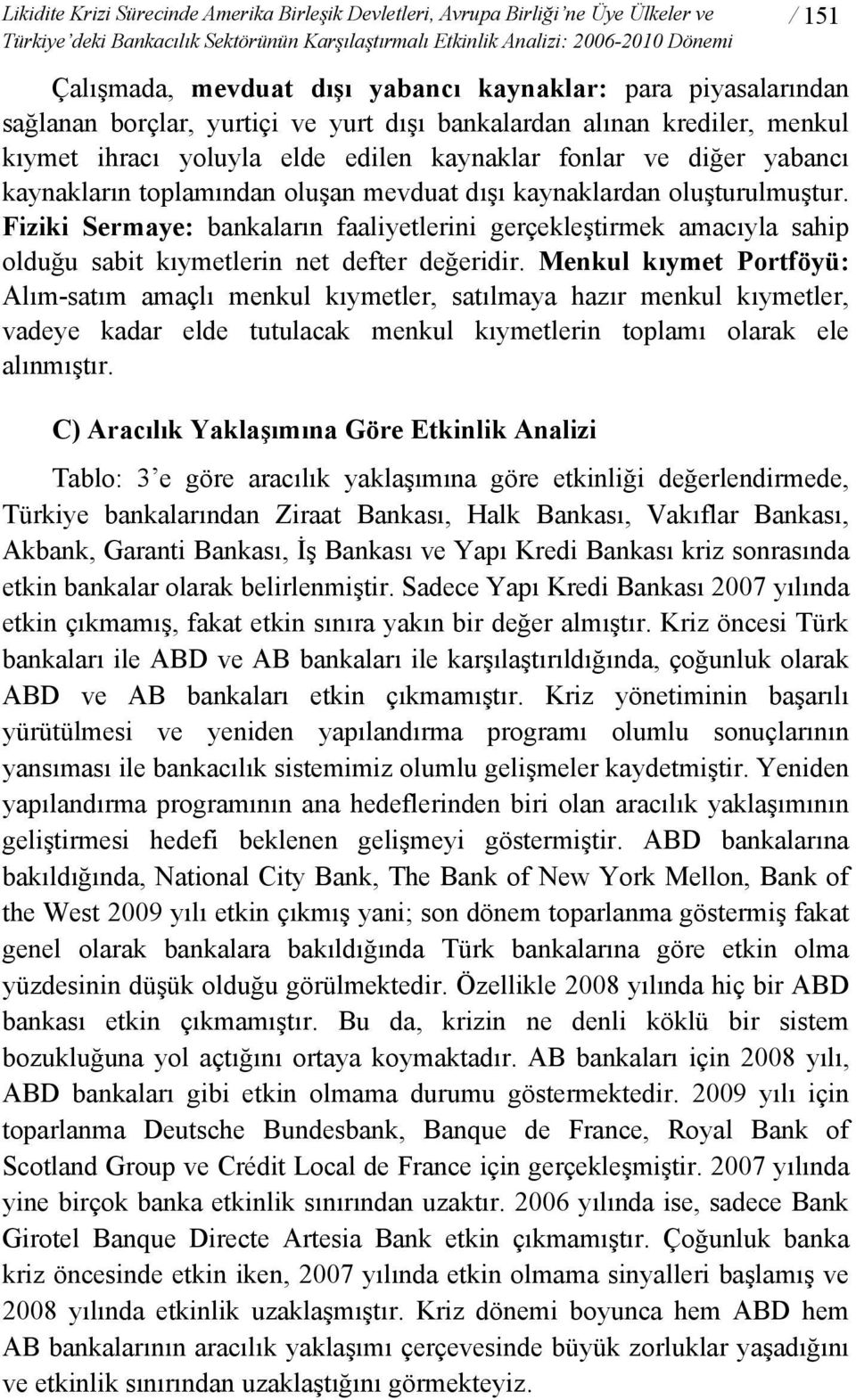 toplamından oluşan mevduat dışı kaynaklardan oluşturulmuştur. Fiziki Sermaye: bankaların faaliyetlerini gerçekleştirmek amacıyla sahip olduğu sabit kıymetlerin net defter değeridir.