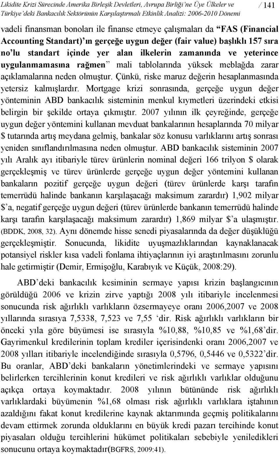 uygulanmamasına rağmen mali tablolarında yüksek meblağda zarar açıklamalarına neden olmuştur. Çünkü, riske maruz değerin hesaplanmasında yetersiz kalmışlardır.