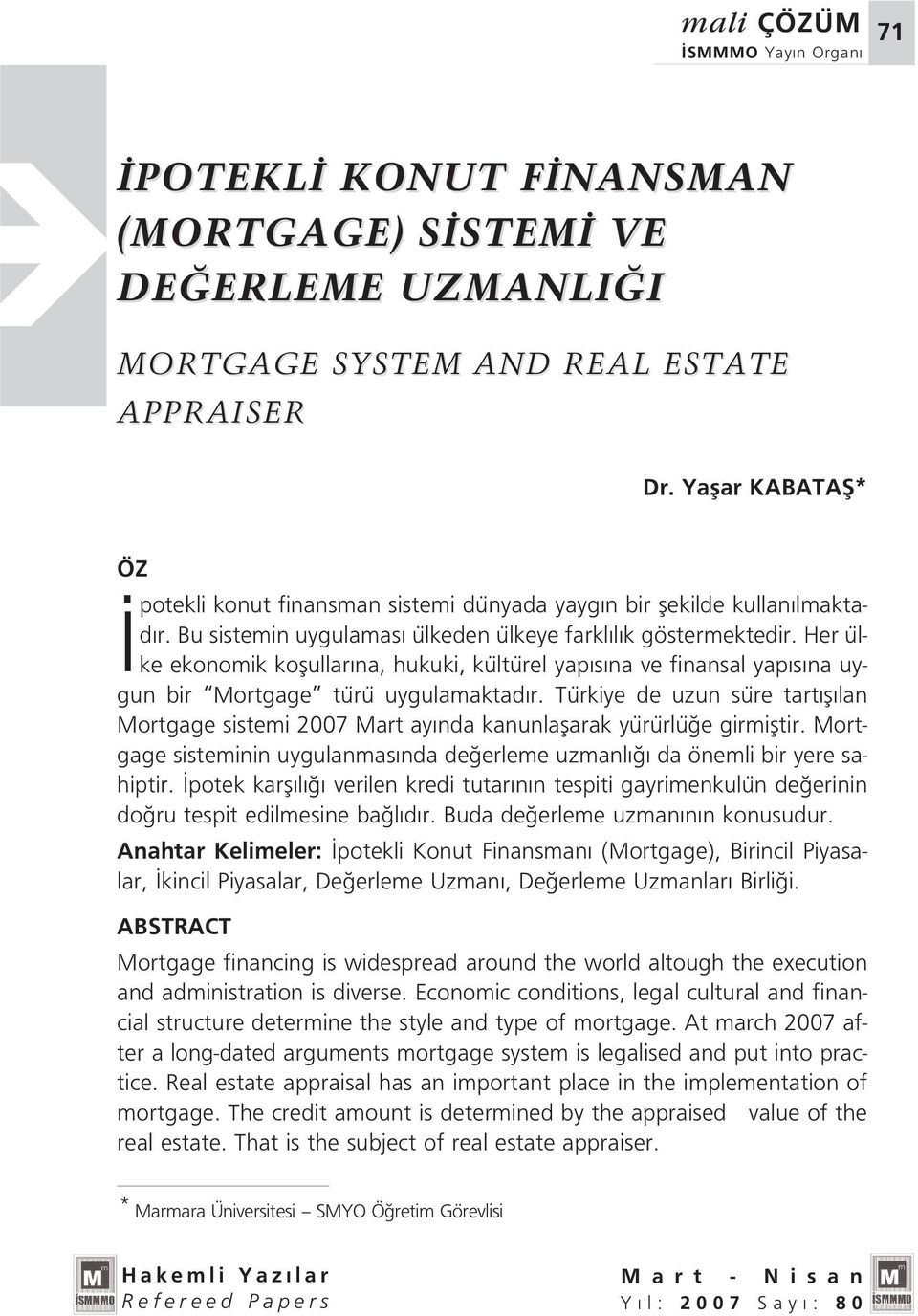 Her ülke ekonomik koflullar na, hukuki, kültürel yap s na ve finansal yap s na uygun bir Mortgage türü uygulamaktad r.