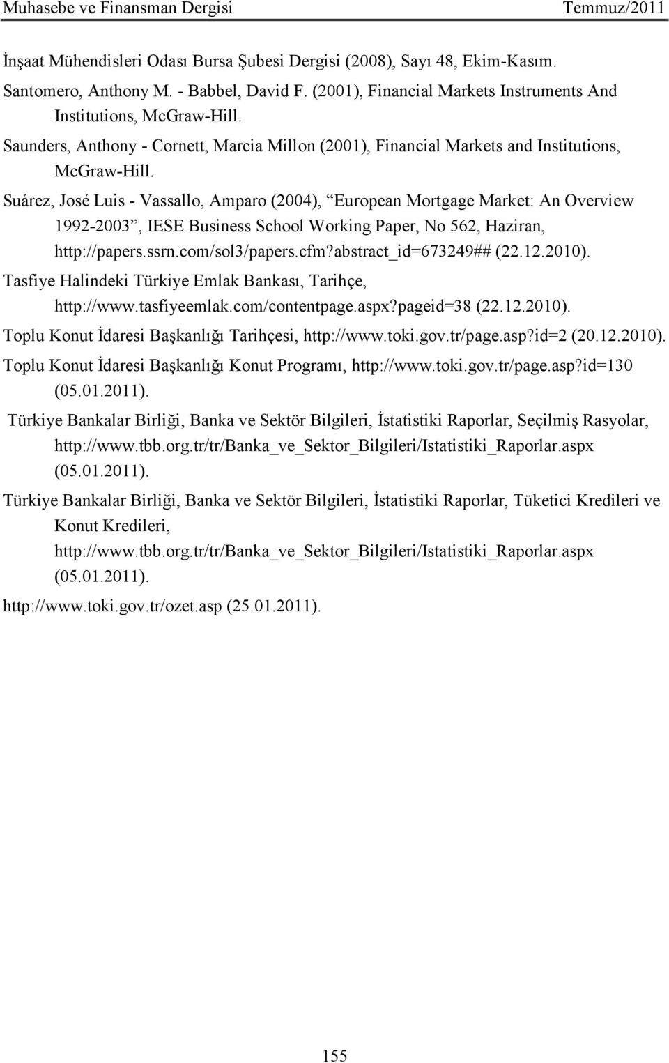 Suárez, José Luis - Vassallo, Amparo (2004), European Mortgage Market: An Overview 1992-2003, IESE Business School Working Paper, No 562, Haziran, http://papers.ssrn.com/sol3/papers.cfm?