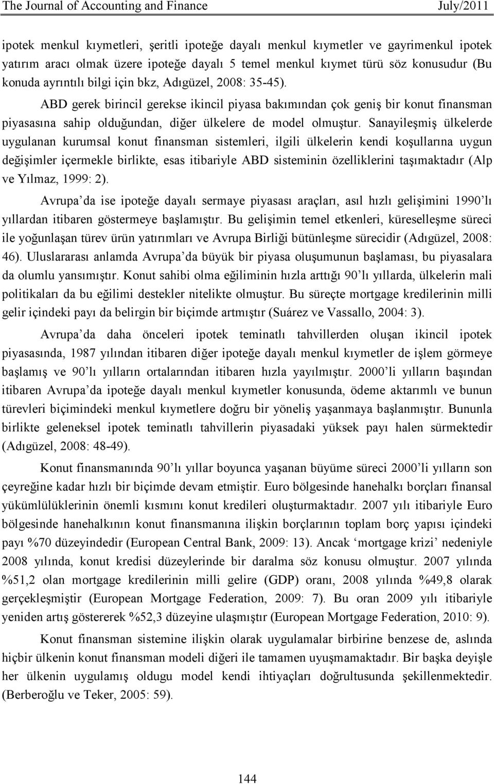 ABD gerek birincil gerekse ikincil piyasa bakımından çok geniş bir konut finansman piyasasına sahip olduğundan, diğer ülkelere de model olmuştur.