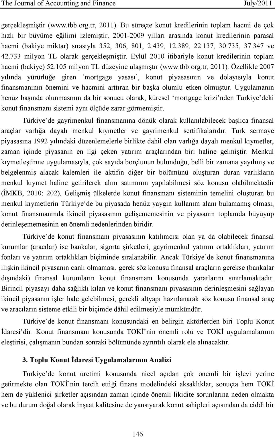 Eylül 2010 itibariyle konut kredilerinin toplam hacmi (bakiye) 52.105 milyon TL düzeyine ulaşmıştır (www.tbb.org.tr, 2011).