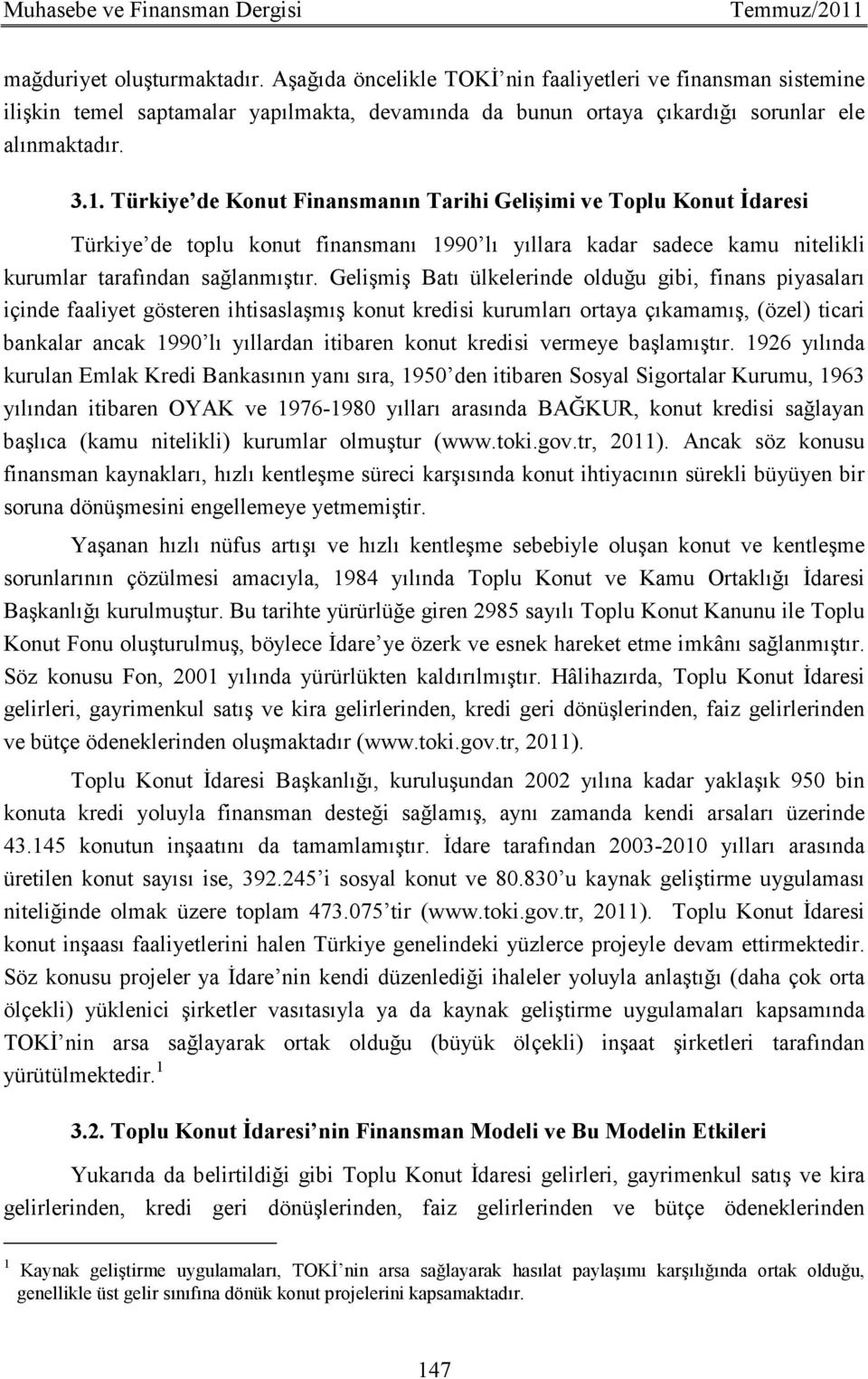 Türkiye de Konut Finansmanın Tarihi Gelişimi ve Toplu Konut Đdaresi Türkiye de toplu konut finansmanı 1990 lı yıllara kadar sadece kamu nitelikli kurumlar tarafından sağlanmıştır.