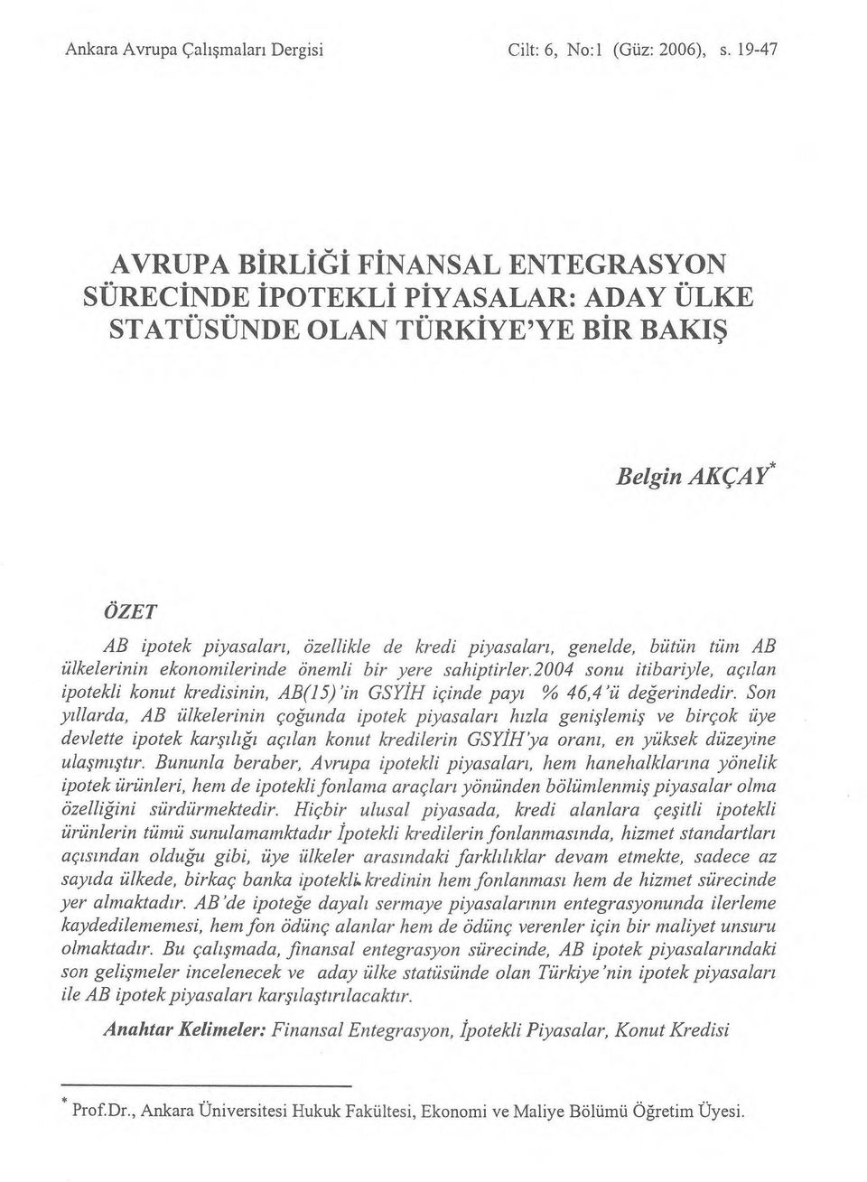 genelde, bütün tüm AB ülkelerinin ekonomilerinde önemli bir yere sahiptirler.2004 sonu itibariyle, aç ılan ipotekli konut kredisinin, AB(15)'in GSY İH içinde pay ı % 46,4 'ü değerindedir.