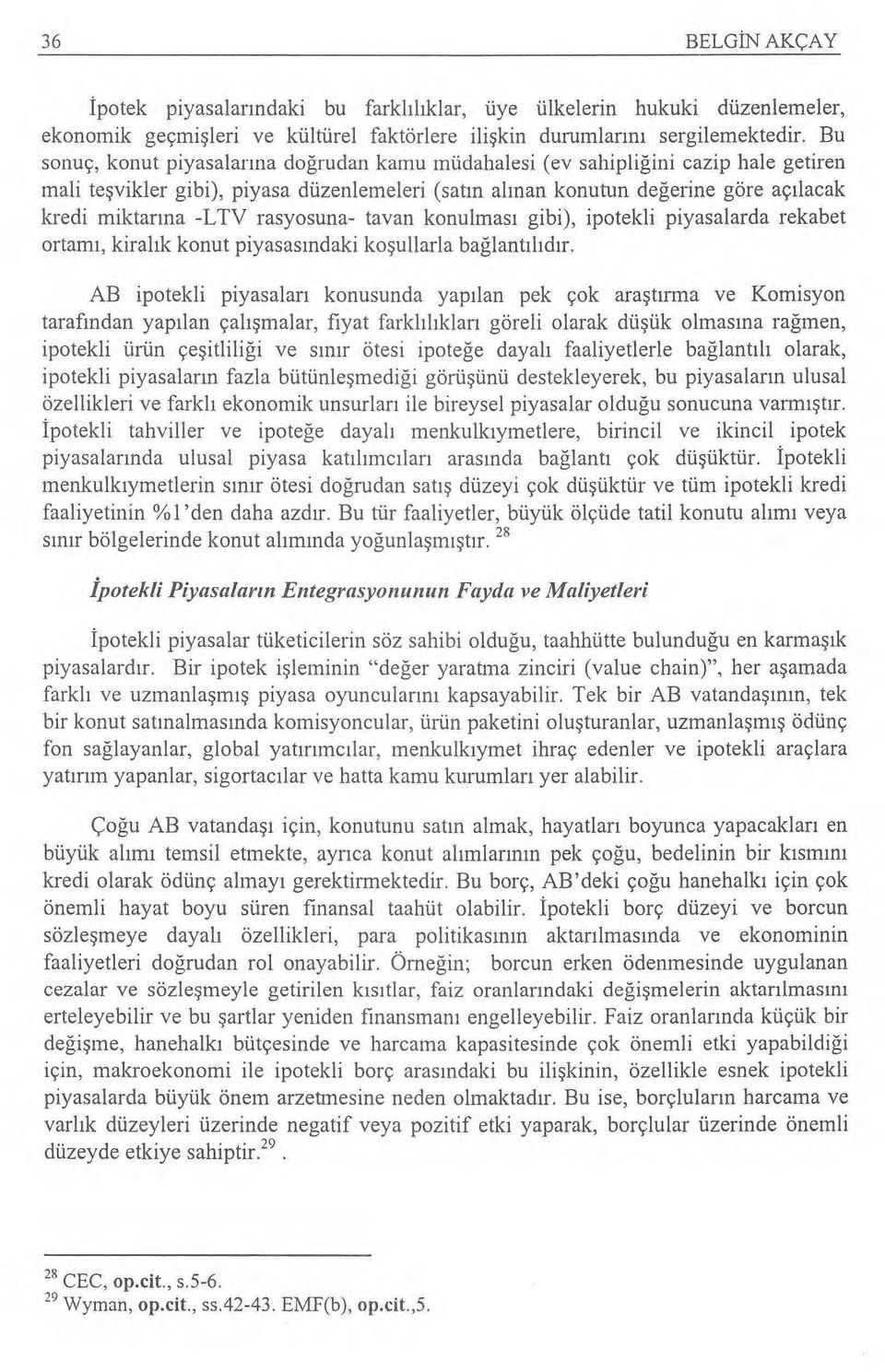 -LTV rasyosuna- tavan konulmas ı gibi), ipotekli piyasalarda rekabet ortam ı, kiral ık konut piyasas ındaki ko şullarla bağlantıl ıdır.