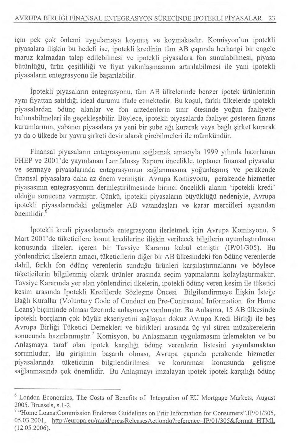 bütünlüğü, ürün çe şitliliği ve fiyat yak ınla şmas ının artınlabilmesi ile yani ipotekli piyasalar ın entegrasyonu ile ba şarılabilir.