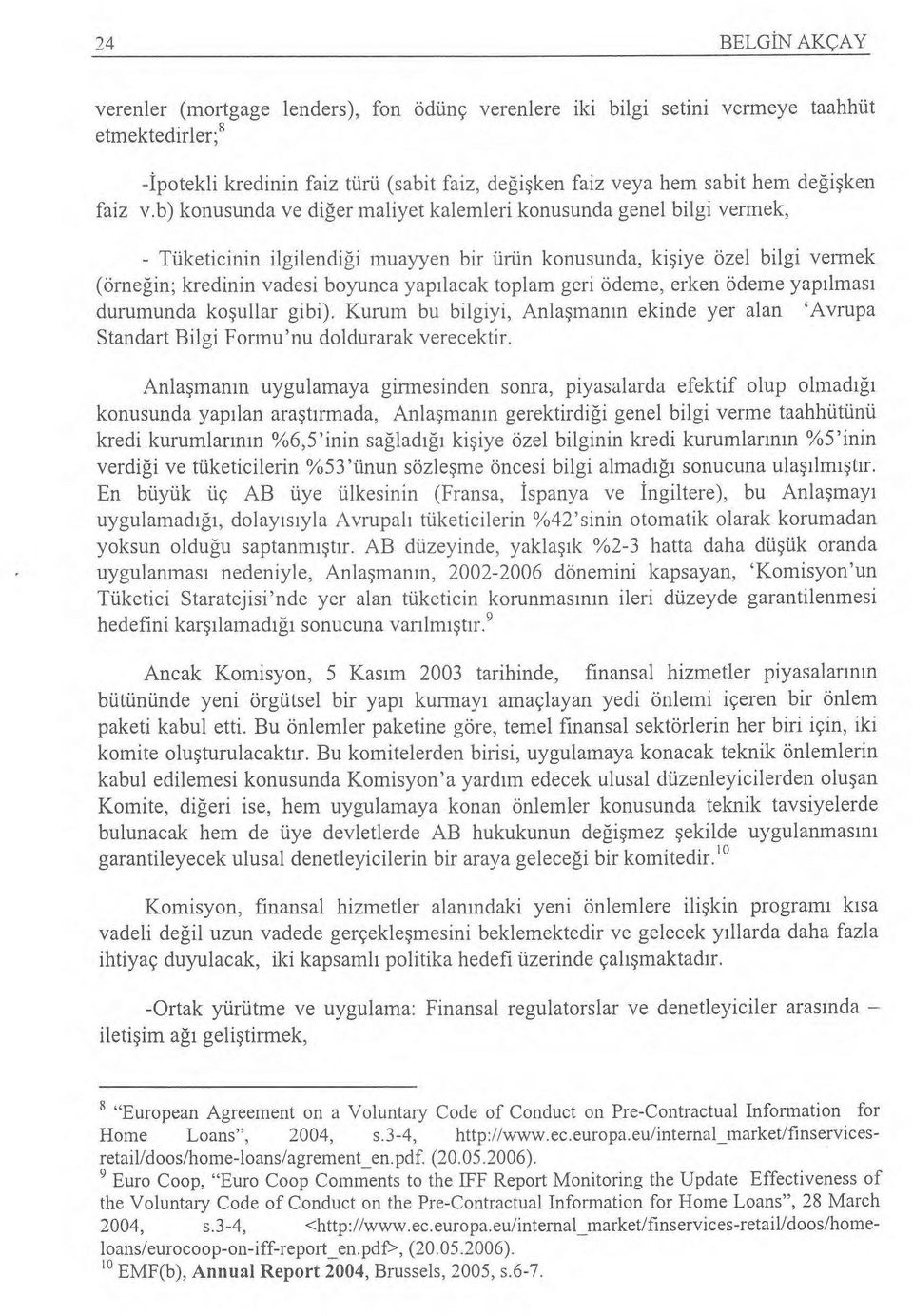 b) konusunda ve di ğer maliyet kalemleri konusunda genel bilgi vermek, - Tüketicinin ilgilendi ği muayyen bir ürün konusunda, ki şiye özel bilgi vermek (örne ğin; kredinin vadesi boyunca yap ılacak