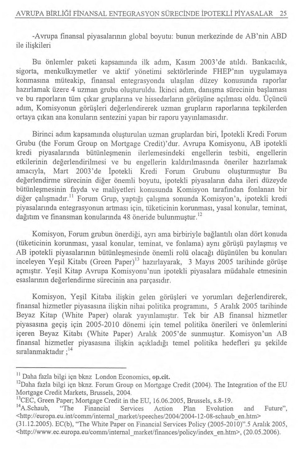 Bankac ılık, sigorta, menkulk ıymetler ve aktif yönetimi sektörlerinde FHEP'n ın uygulamaya konmas ına müteakip, finansal entegrasyonda ula şılan düzey konusunda raporlar haz ırlamak üzere 4 uzman