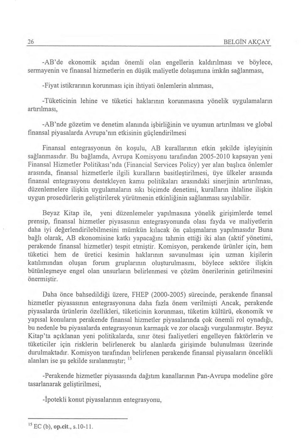 uyumun art ır ılmas ı ve global fınansal piyasalarda Avrupa'n ın etkisinin güçlendirilmesi Finansal entegrasyonun ön ko şulu, AB kurallar ının etkin şekilde i şleyi şinin sağlanmas ıd ır.