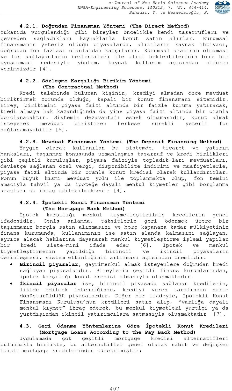 Kurumsal aracının olmaması ve fon sağlayanların beklentileri ile alıcı beklentilerinin bire bir uyuşmaması nedeniyle yöntem, kaynak kullanım açısından oldukça verimsizdir [4]. 4.2.