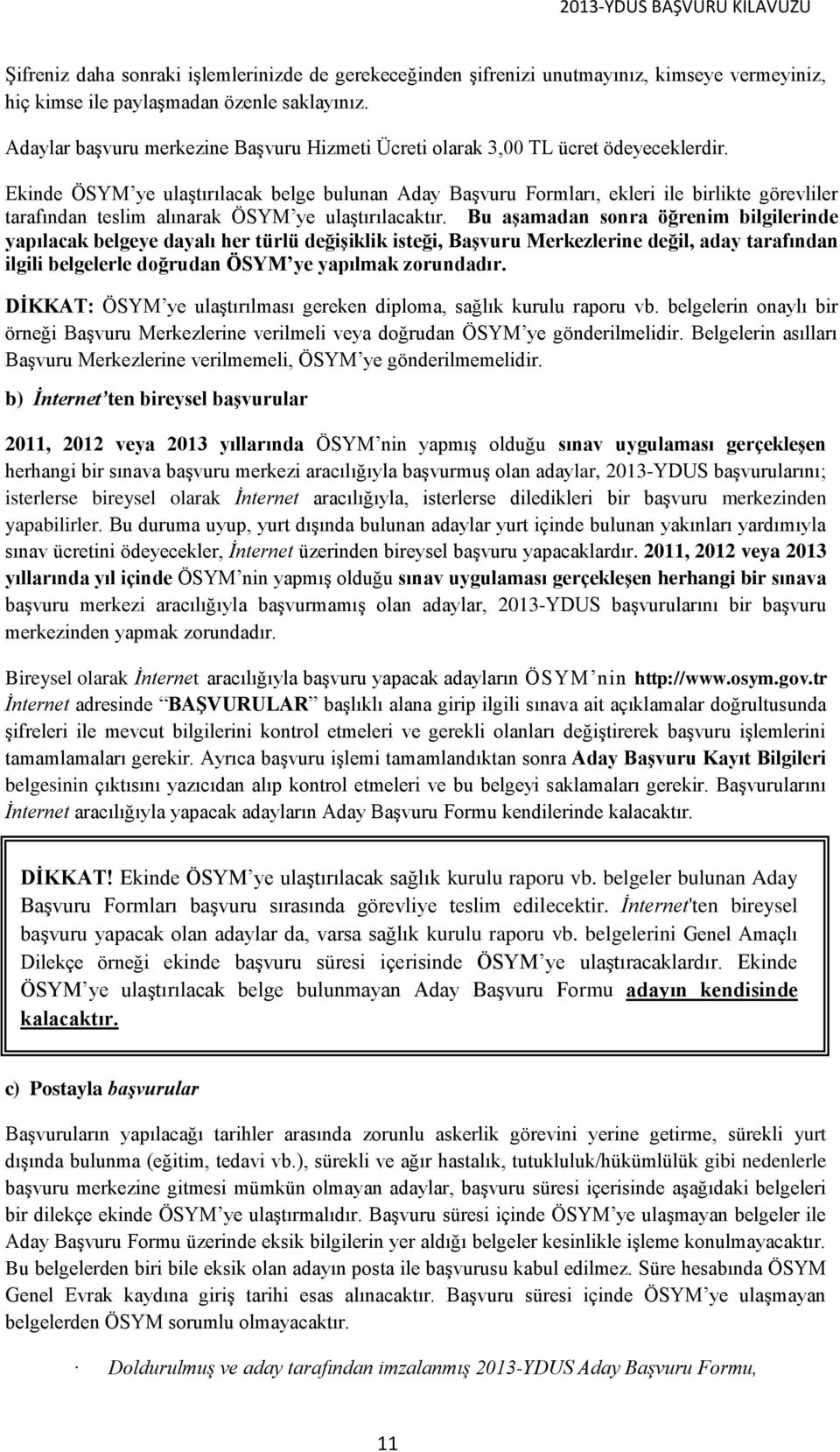 Ekinde ÖSYM ye ulaştırılacak belge bulunan Aday Başvuru Formları, ekleri ile birlikte görevliler tarafından teslim alınarak ÖSYM ye ulaştırılacaktır.