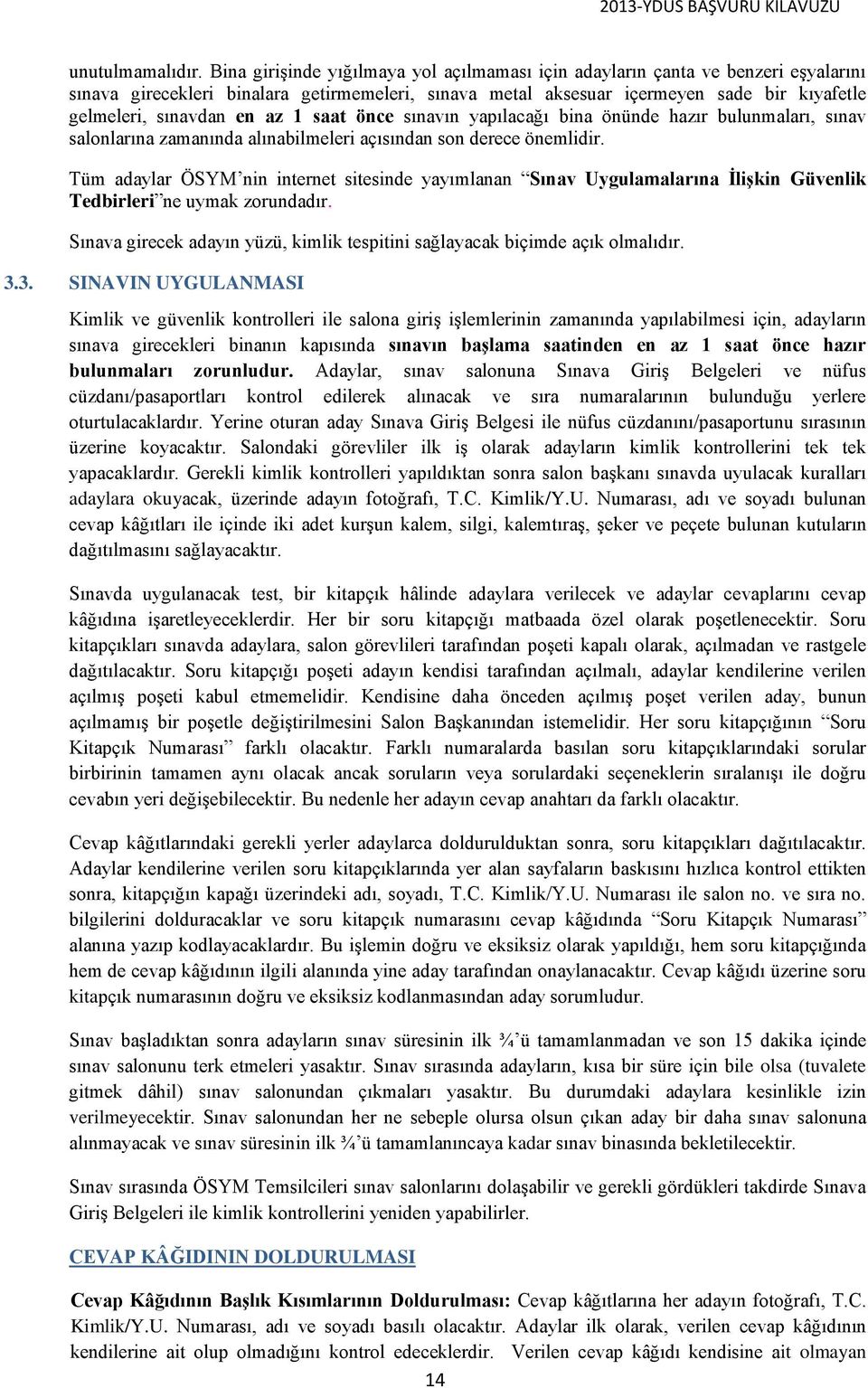 az 1 saat önce sınavın yapılacağı bina önünde hazır bulunmaları, sınav salonlarına zamanında alınabilmeleri açısından son derece önemlidir.