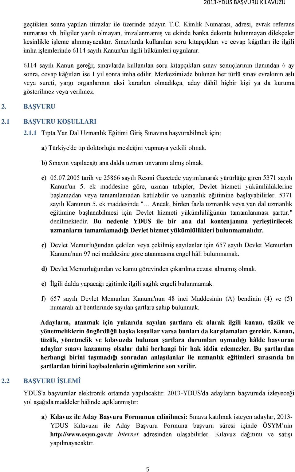 Sınavlarda kullanılan soru kitapçıkları ve cevap kâğıtları ile ilgili imha işlemlerinde 6114 sayılı Kanun'un ilgili hükümleri uygulanır.