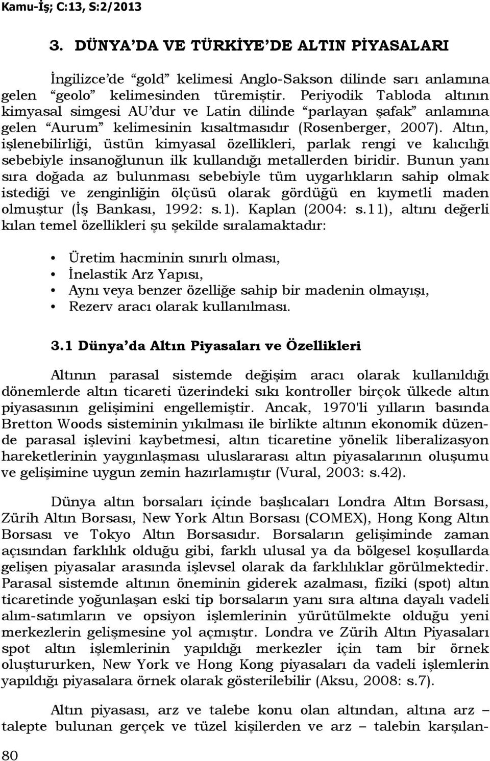 Altın, işlenebilirliği, üstün kimyasal özellikleri, parlak rengi ve kalıcılığı sebebiyle insanoğlunun ilk kullandığı metallerden biridir.