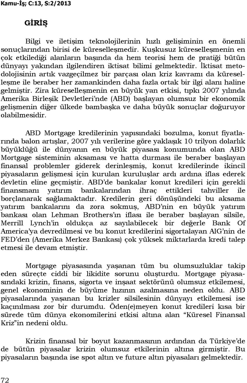 Đktisat metodolojisinin artık vazgeçilmez bir parçası olan kriz kavramı da küreselleşme ile beraber her zamankinden daha fazla ortak bir ilgi alanı haline gelmiştir.