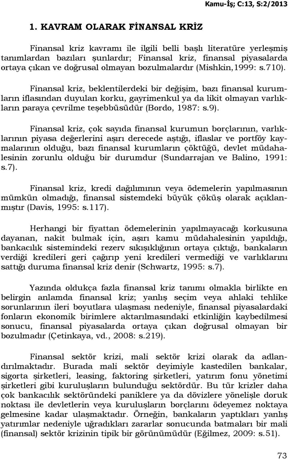 Finansal kriz, beklentilerdeki bir değişim, bazı finansal kurumların iflasından duyulan korku, gayrimenkul ya da likit olmayan varlıkların paraya çevrilme teşebbüsüdür (Bordo, 1987: s.9).