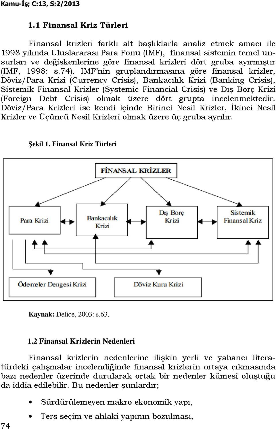 IMF nin gruplandırmasına göre finansal krizler, Döviz/Para Krizi (Currency Crisis), Bankacılık Krizi (Banking Crisis), Sistemik Finansal Krizler (Systemic Financial Crisis) ve Dış Borç Krizi (Foreign