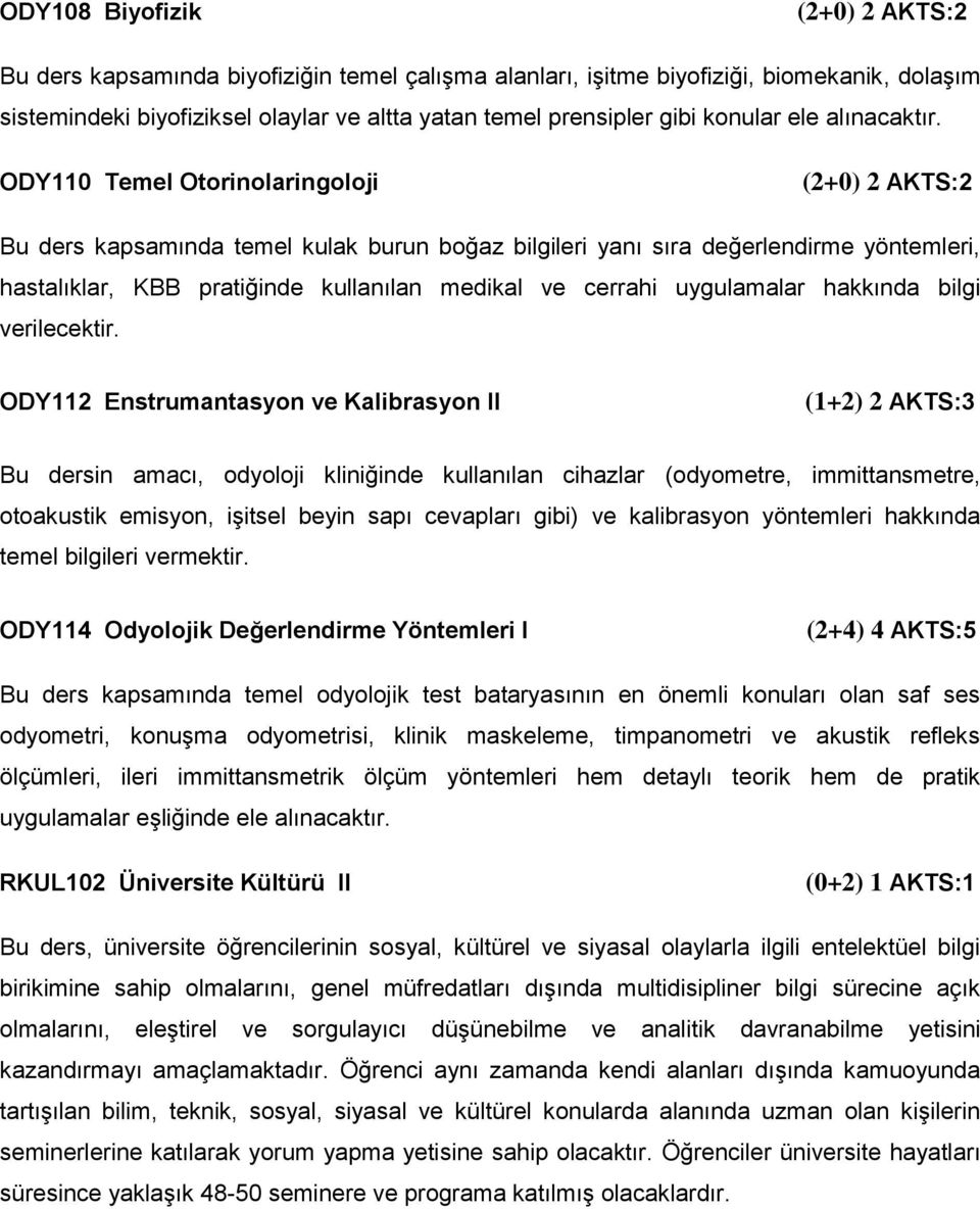 ODY110 Temel Otorinolaringoloji Bu ders kapsamında temel kulak burun boğaz bilgileri yanı sıra değerlendirme yöntemleri, hastalıklar, KBB pratiğinde kullanılan medikal ve cerrahi uygulamalar hakkında