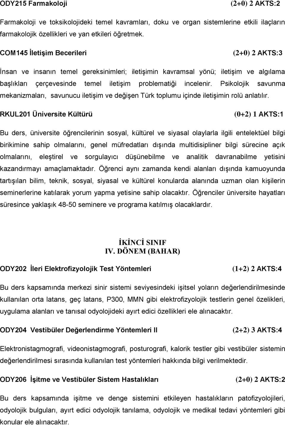 Psikolojik savunma mekanizmaları, savunucu iletişim ve değişen Türk toplumu içinde iletişimin rolü anlatılır. RKUL201 Üniversite Kültürü İKİNCİ SINIF IV.