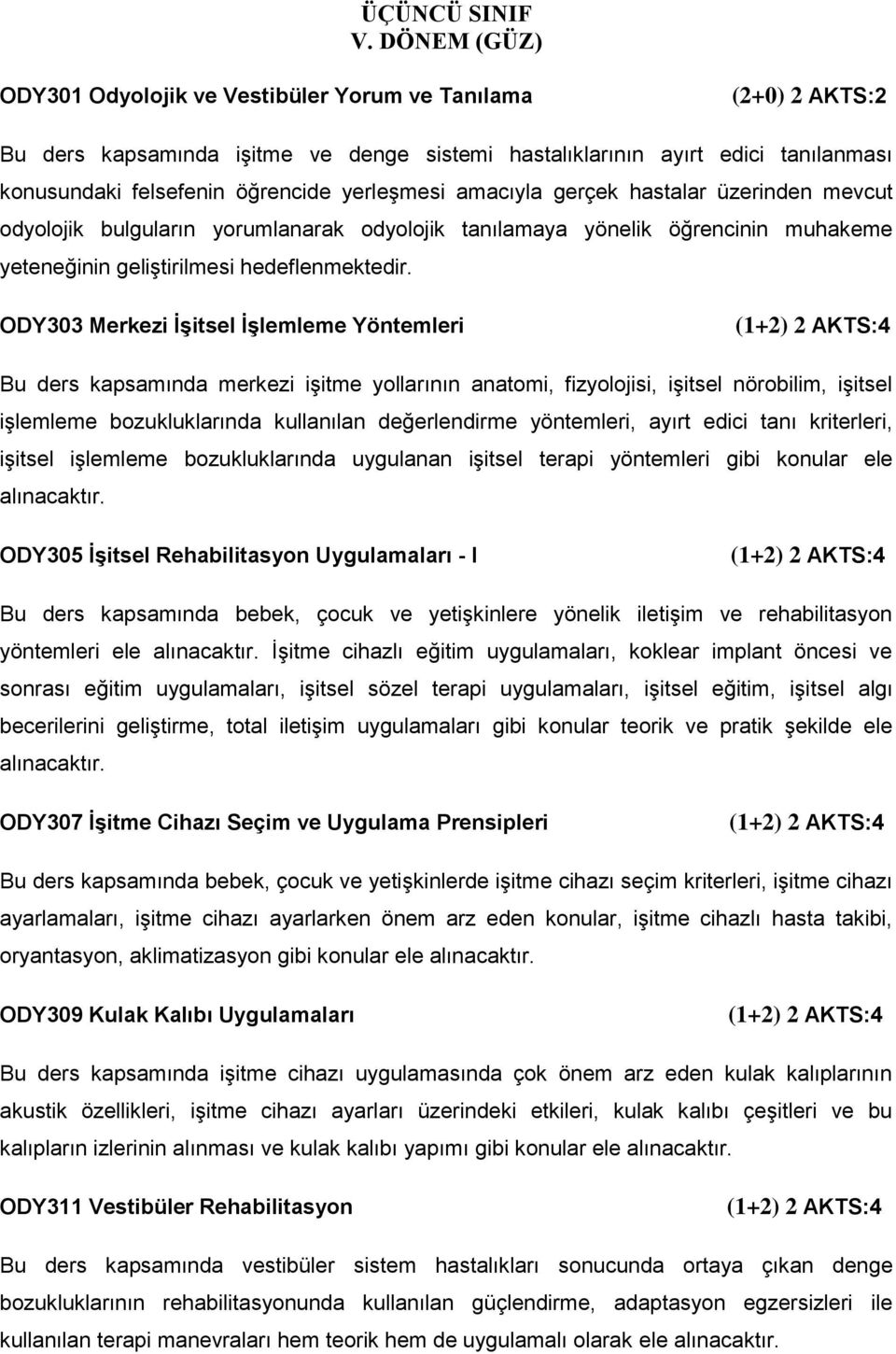 gerçek hastalar üzerinden mevcut odyolojik bulguların yorumlanarak odyolojik tanılamaya yönelik öğrencinin muhakeme yeteneğinin geliştirilmesi hedeflenmektedir.