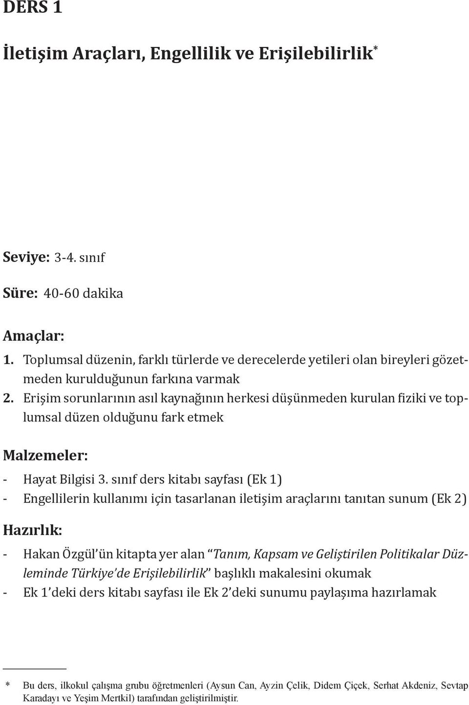 Erişim sorunlarının asıl kaynağının herkesi düşünmeden kurulan fiziki ve toplumsal düzen olduğunu fark etmek Malzemeler: - Hayat Bilgisi 3.