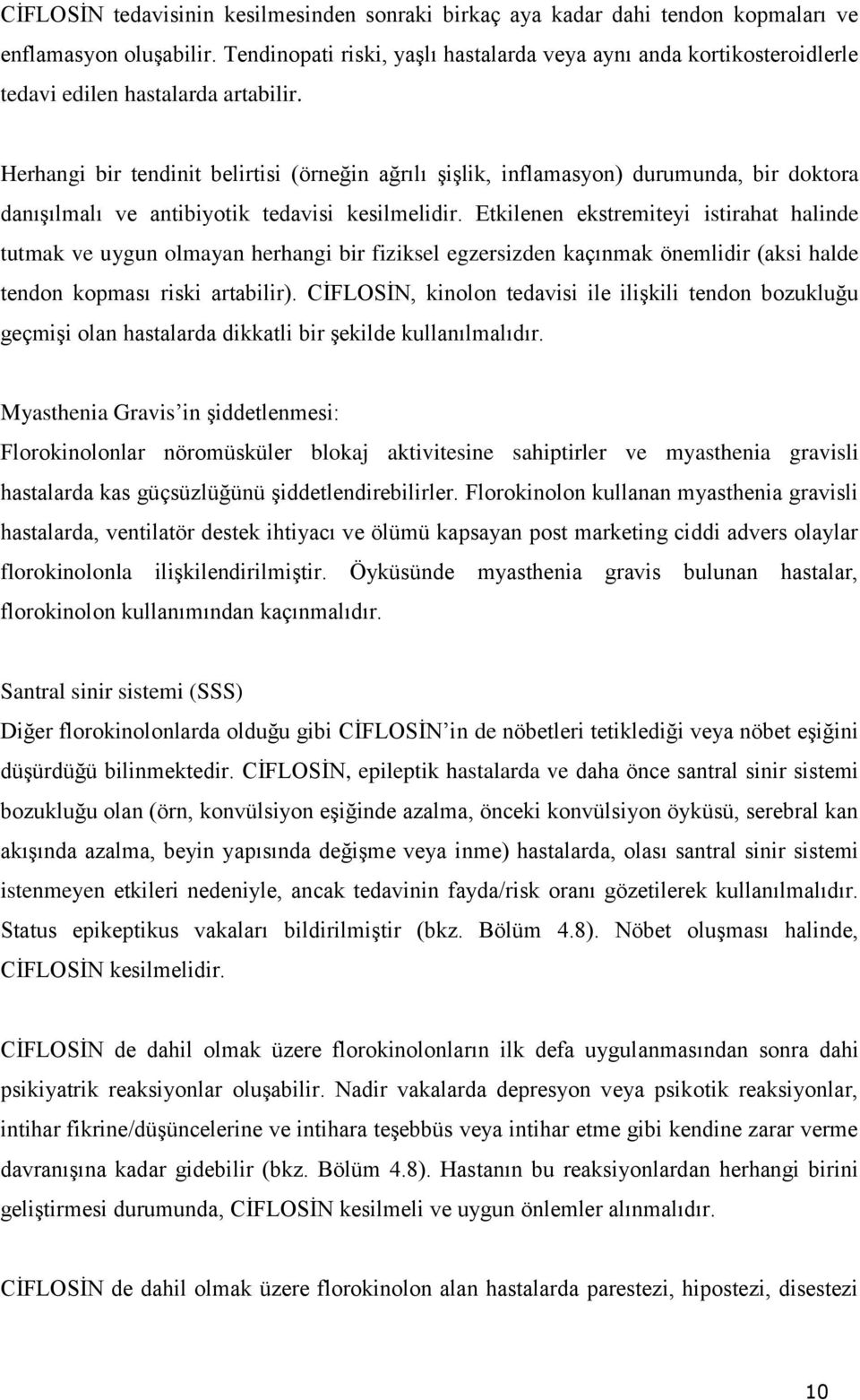 Herhangi bir tendinit belirtisi (örneğin ağrılı şişlik, inflamasyon) durumunda, bir doktora danışılmalı ve antibiyotik tedavisi kesilmelidir.