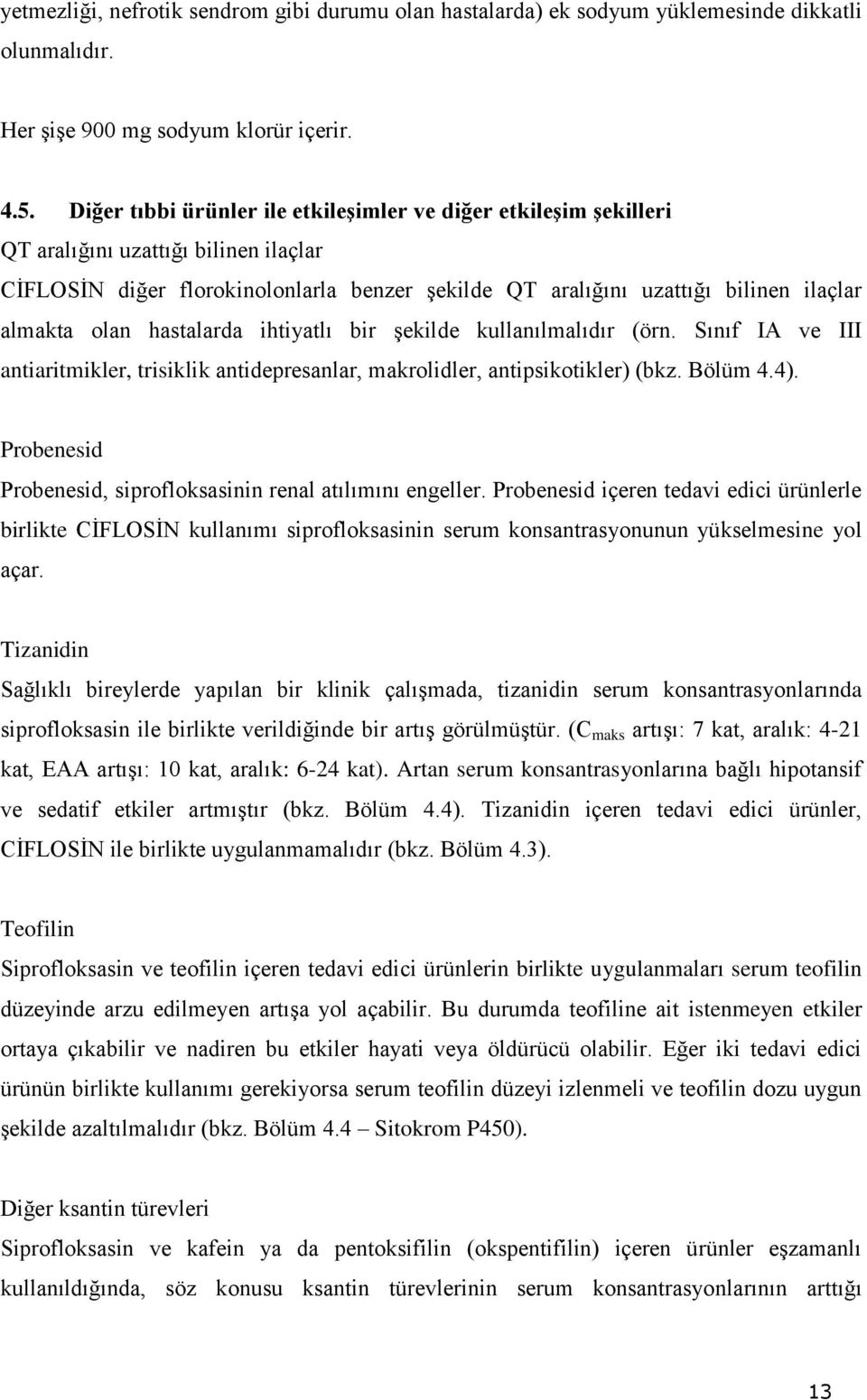 olan hastalarda ihtiyatlı bir şekilde kullanılmalıdır (örn. Sınıf IA ve III antiaritmikler, trisiklik antidepresanlar, makrolidler, antipsikotikler) (bkz. Bölüm 4.4).