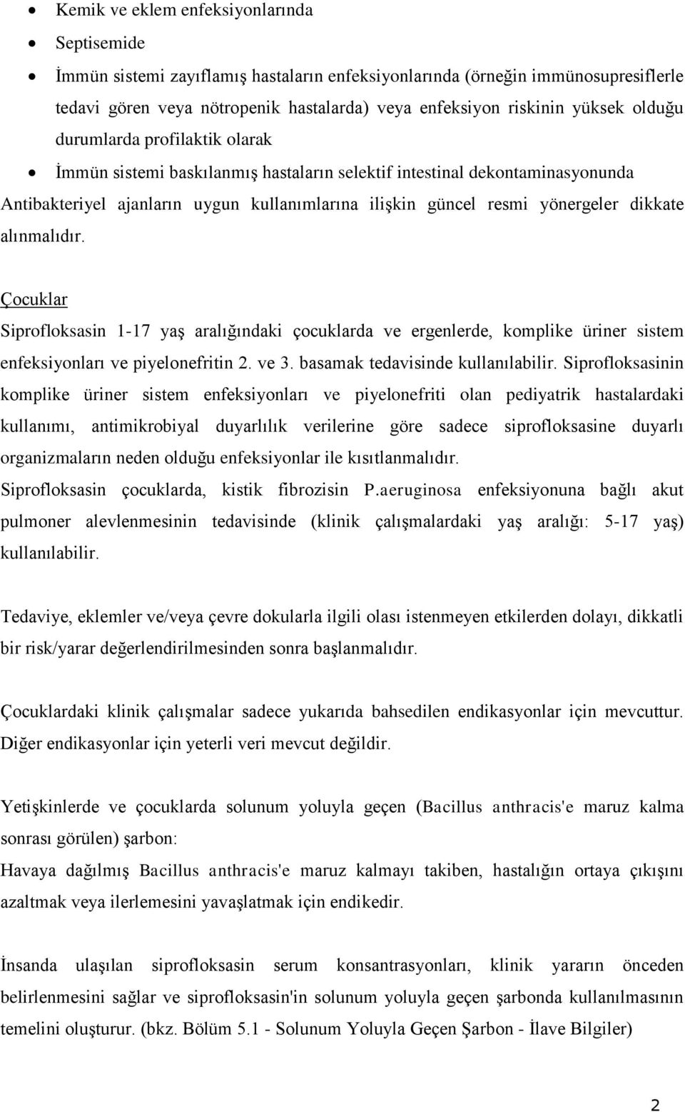 dikkate alınmalıdır. Çocuklar Siprofloksasin 1-17 yaş aralığındaki çocuklarda ve ergenlerde, komplike üriner sistem enfeksiyonları ve piyelonefritin 2. ve 3. basamak tedavisinde kullanılabilir.