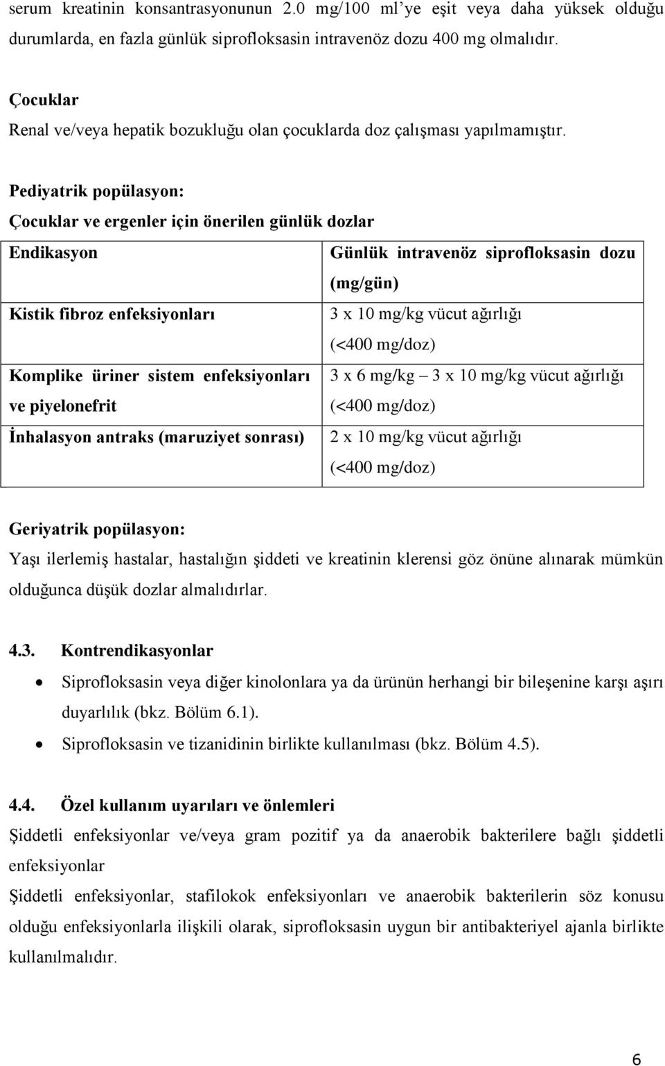 Pediyatrik popülasyon: Çocuklar ve ergenler için önerilen günlük dozlar Endikasyon Günlük intravenöz siprofloksasin dozu (mg/gün) Kistik fibroz enfeksiyonları 3 x 10 mg/kg vücut ağırlığı (<400