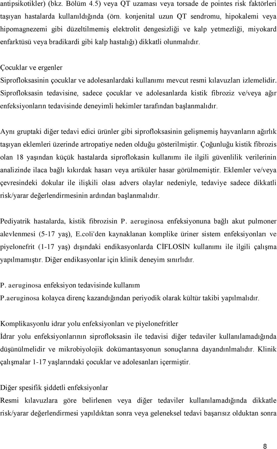 Çocuklar ve ergenler Siprofloksasinin çocuklar ve adolesanlardaki kullanımı mevcut resmi kılavuzları izlemelidir.