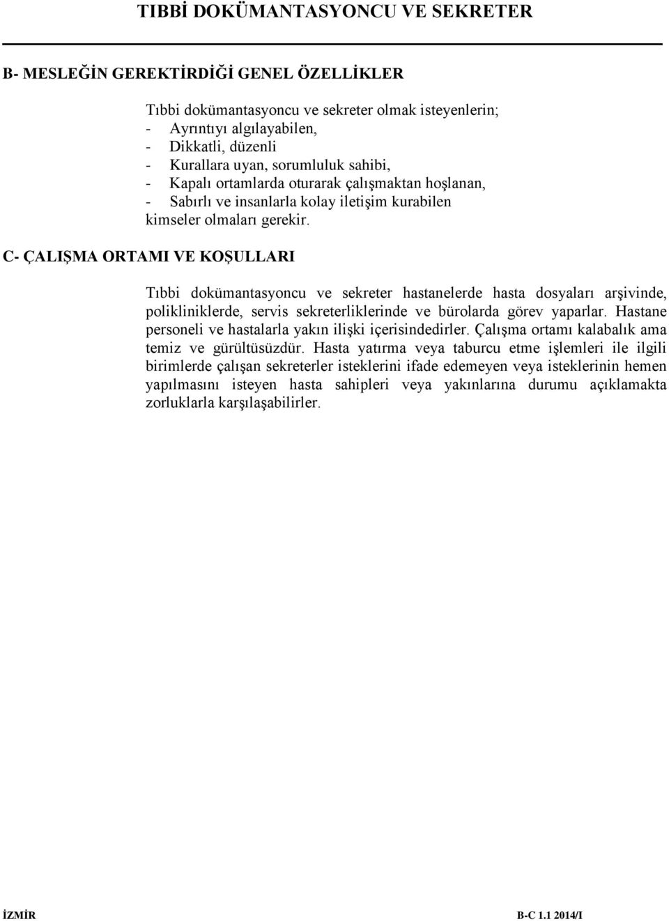 C- ÇALIŞMA ORTAMI VE KOŞULLARI Tıbbi dokümantasyoncu ve sekreter hastanelerde hasta dosyaları arşivinde, polikliniklerde, servis sekreterliklerinde ve bürolarda görev yaparlar.