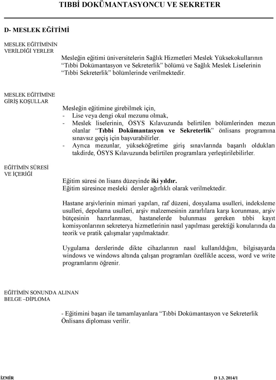 MESLEK EĞİTİMİNE GİRİŞ KOŞULLAR EĞİTİMİN SÜRESİ VE İÇERİĞİ Mesleğin eğitimine girebilmek için, - Lise veya dengi okul mezunu olmak, - Meslek liselerinin, ÖSYS Kılavuzunda belirtilen bölümlerinden