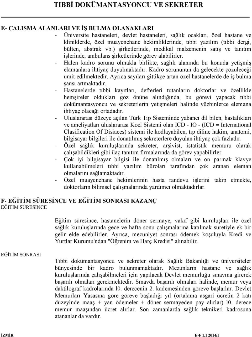 - Halen kadro sorunu olmakla birlikte, sağlık alanında bu konuda yetişmiş elamanlara ihtiyaç duyulmaktadır. Kadro sorununun da gelecekte çözüleceği ümit edilmektedir.