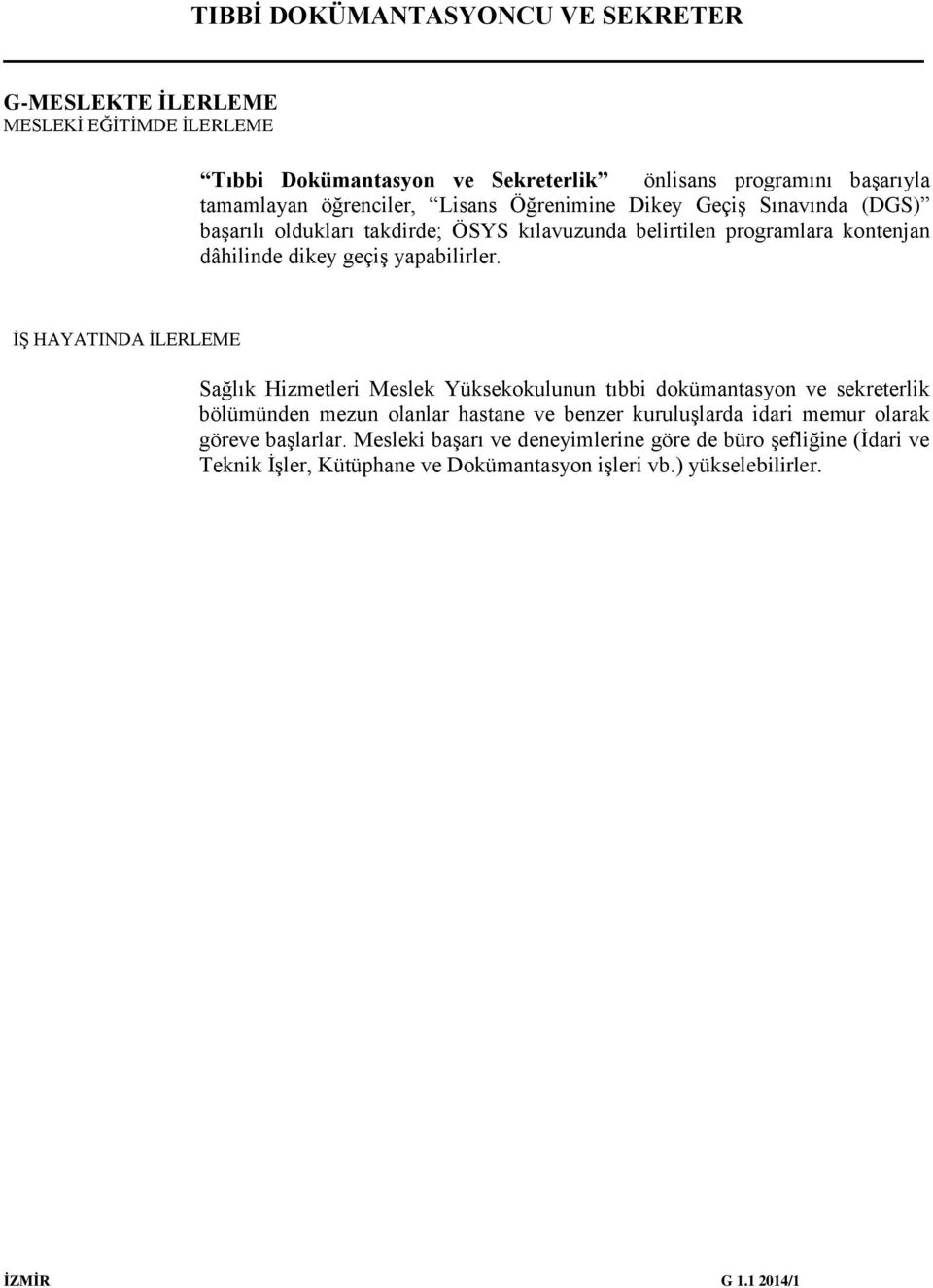 İŞ HAYATINDA İLERLEME Sağlık Hizmetleri Meslek Yüksekokulunun tıbbi dokümantasyon ve sekreterlik bölümünden mezun olanlar hastane ve benzer kuruluşlarda idari