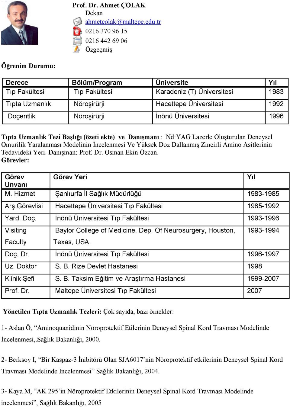 Üniversitesi 1992 Doçentlik Nöroşirürji İnönü Üniversitesi 1996 Tıpta Uzmanlık Tezi Başlığı (özeti ekte) ve Danışmanı : Nd:YAG Lazerle Oluşturulan Deneysel Omurilik Yaralanması Modelinin İncelenmesi