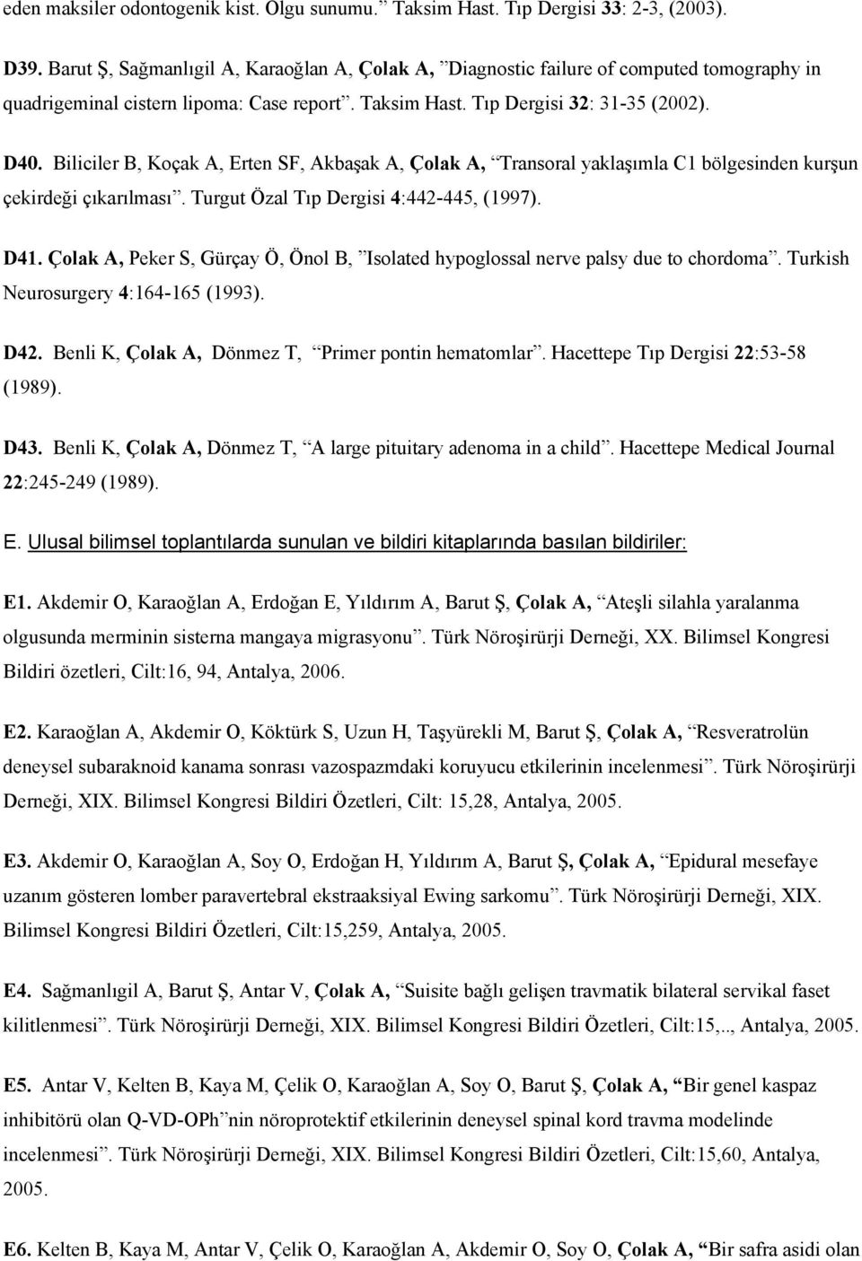 Biliciler B, Koçak A, Erten SF, Akbaşak A, Çolak A, Transoral yaklaşımla C1 bölgesinden kurşun çekirdeği çıkarılması. Turgut Özal Tıp Dergisi 4:442-445, (1997). D41.