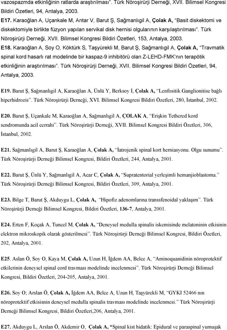 Türk Nöroşirürji Derneği, XVII. Bilimsel Kongresi Bildiri Özetleri, 153, Antalya, 2003. E18.