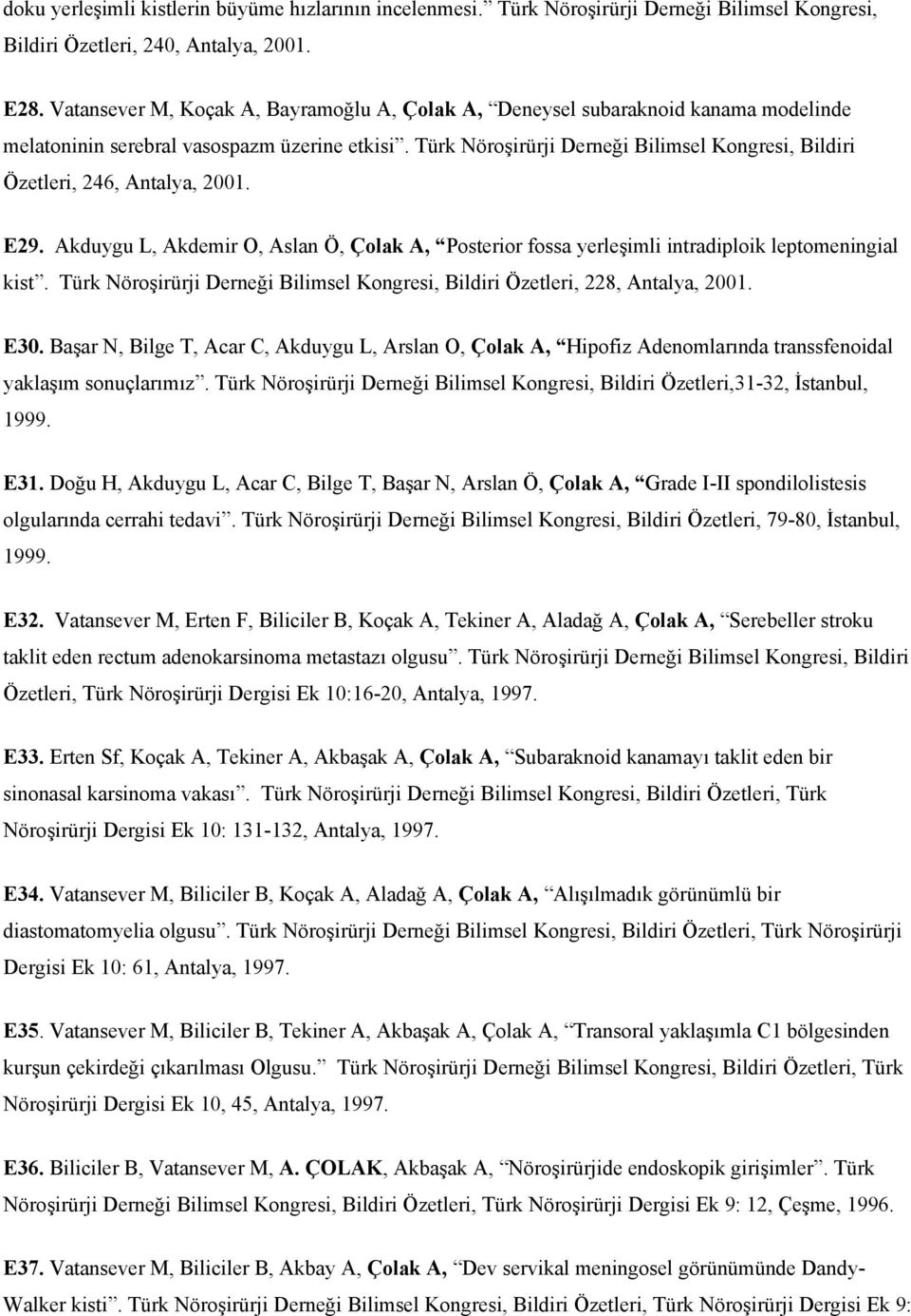 Türk Nöroşirürji Derneği Bilimsel Kongresi, Bildiri Özetleri, 246, Antalya, 2001. E29. Akduygu L, Akdemir O, Aslan Ö, Çolak A, Posterior fossa yerleşimli intradiploik leptomeningial kist.