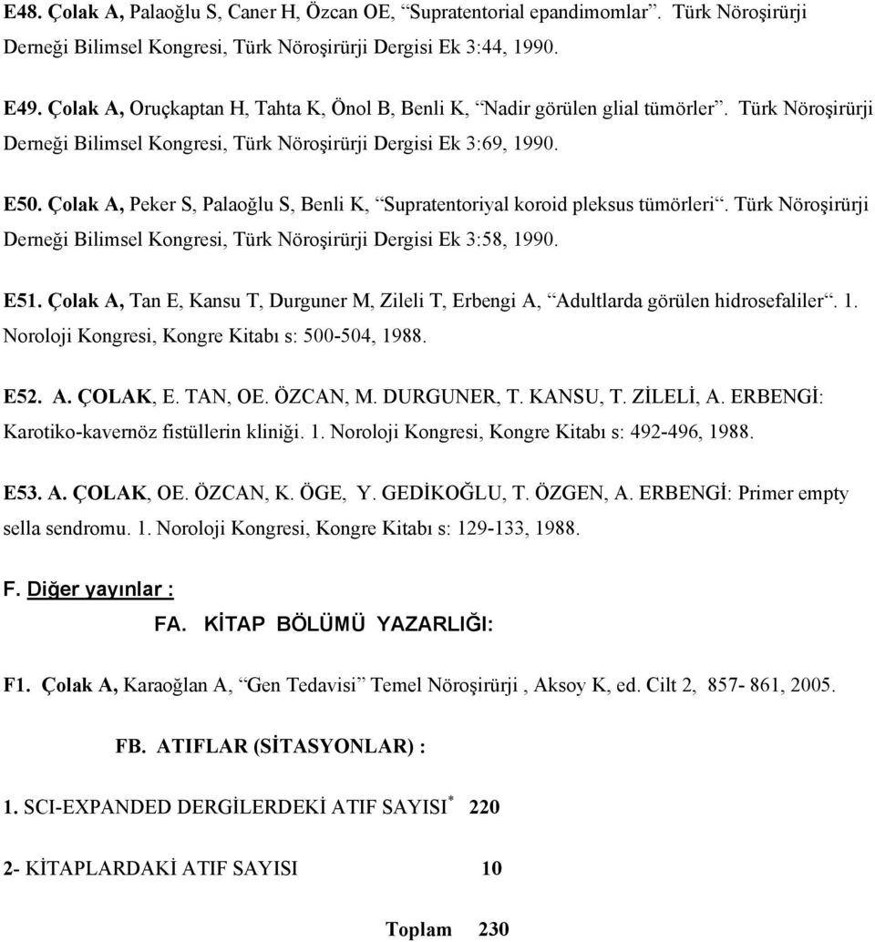 Çolak A, Peker S, Palaoğlu S, Benli K, Supratentoriyal koroid pleksus tümörleri. Türk Nöroşirürji Derneği Bilimsel Kongresi, Türk Nöroşirürji Dergisi Ek 3:58, 1990. E51.