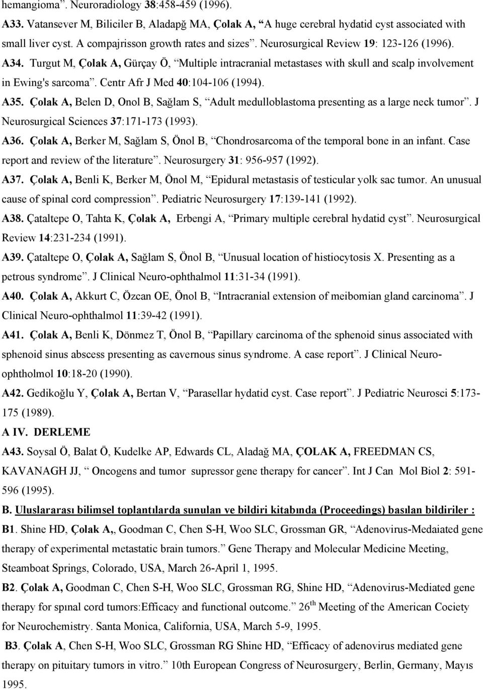 Çolak A, Belen D, Onol B, Sağlam S, Adult medulloblastoma presenting as a large neck tumor. J Neurosurgical Sciences 37:171-173 (1993). A36.